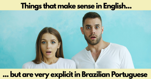 Things that make sense in English but are explicit in Brazilian Portuguese - Part 01