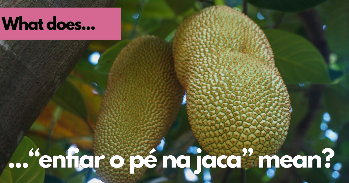 What does "enfiar o pé na jaca" mean?